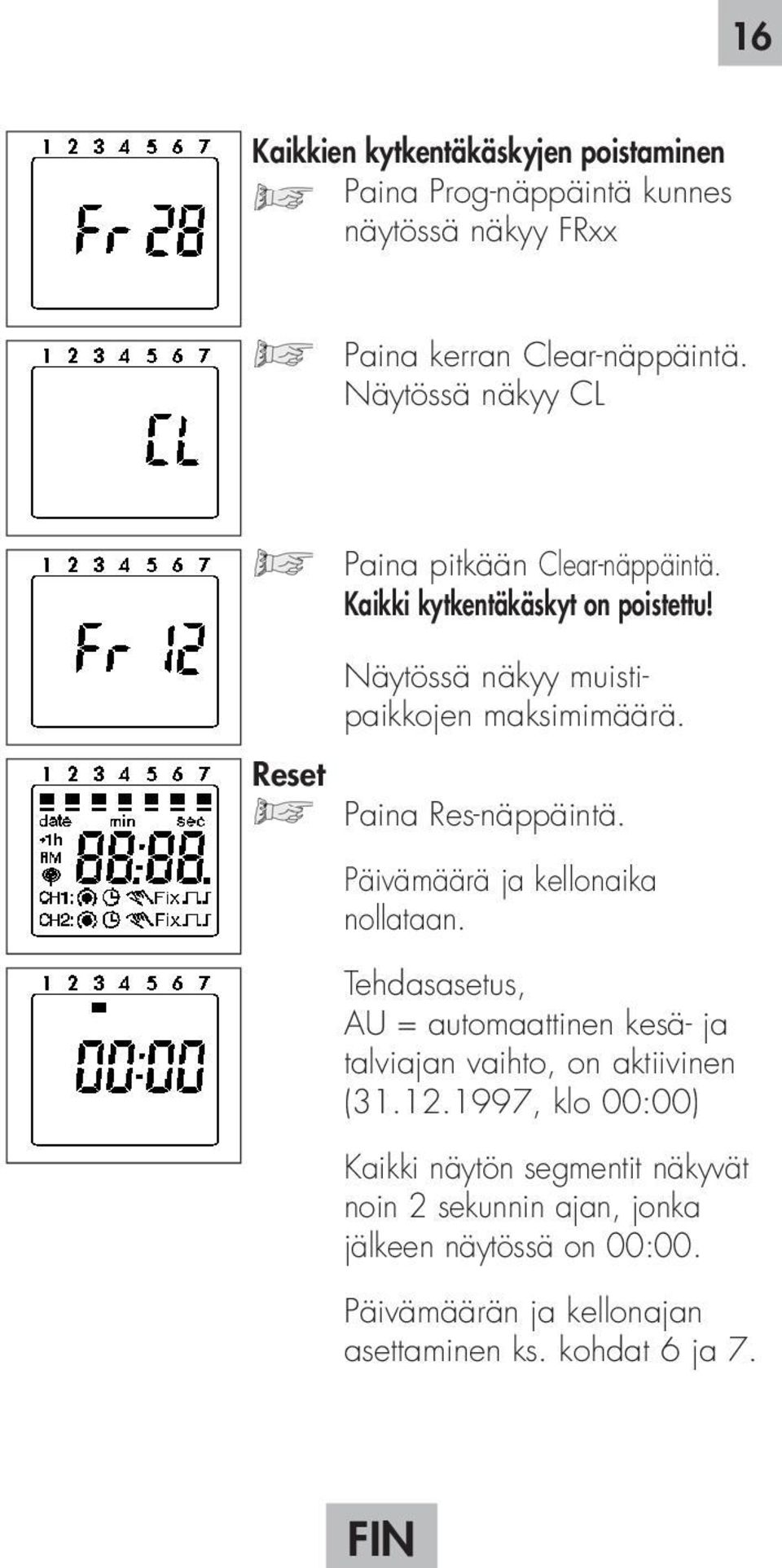 Reset Paina Res-näppäintä. Päivämäärä ja kellonaika nollataan.