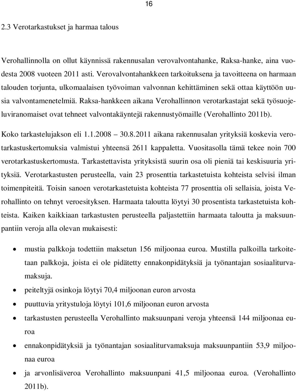 Raksa-hankkeen aikana Verohallinnon verotarkastajat sekä työsuojeluviranomaiset ovat tehneet valvontakäyntejä rakennustyömaille (Verohallinto 2011b). Koko tarkastelujakson eli 1.1.2008 