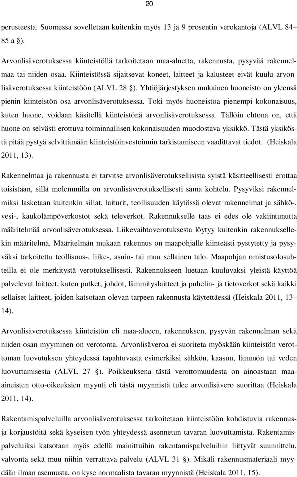 Kiinteistössä sijaitsevat koneet, laitteet ja kalusteet eivät kuulu arvonlisäverotuksessa kiinteistöön (ALVL 28 ).