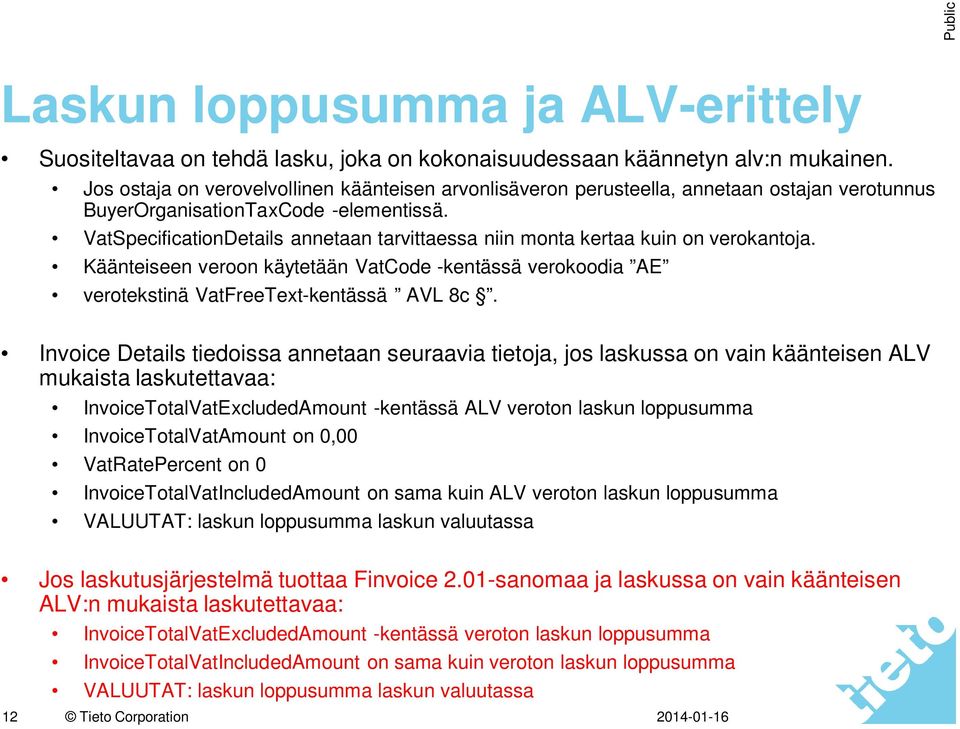 VatSpecificationDetails annetaan tarvittaessa niin monta kertaa kuin on verokantoja. Käänteiseen veroon käytetään VatCode -kentässä verokoodia AE verotekstinä VatFreeText-kentässä AVL 8c.