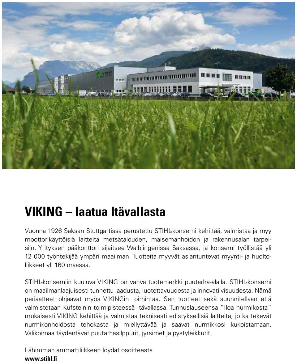 STIHL-konserniin kuuluva VIKING on vahva tuotemerkki puutarha-alalla. STIHL-konserni on maailmanlaajuisesti tunnettu laadusta, luotettavuudesta ja innovatiivisuudesta.