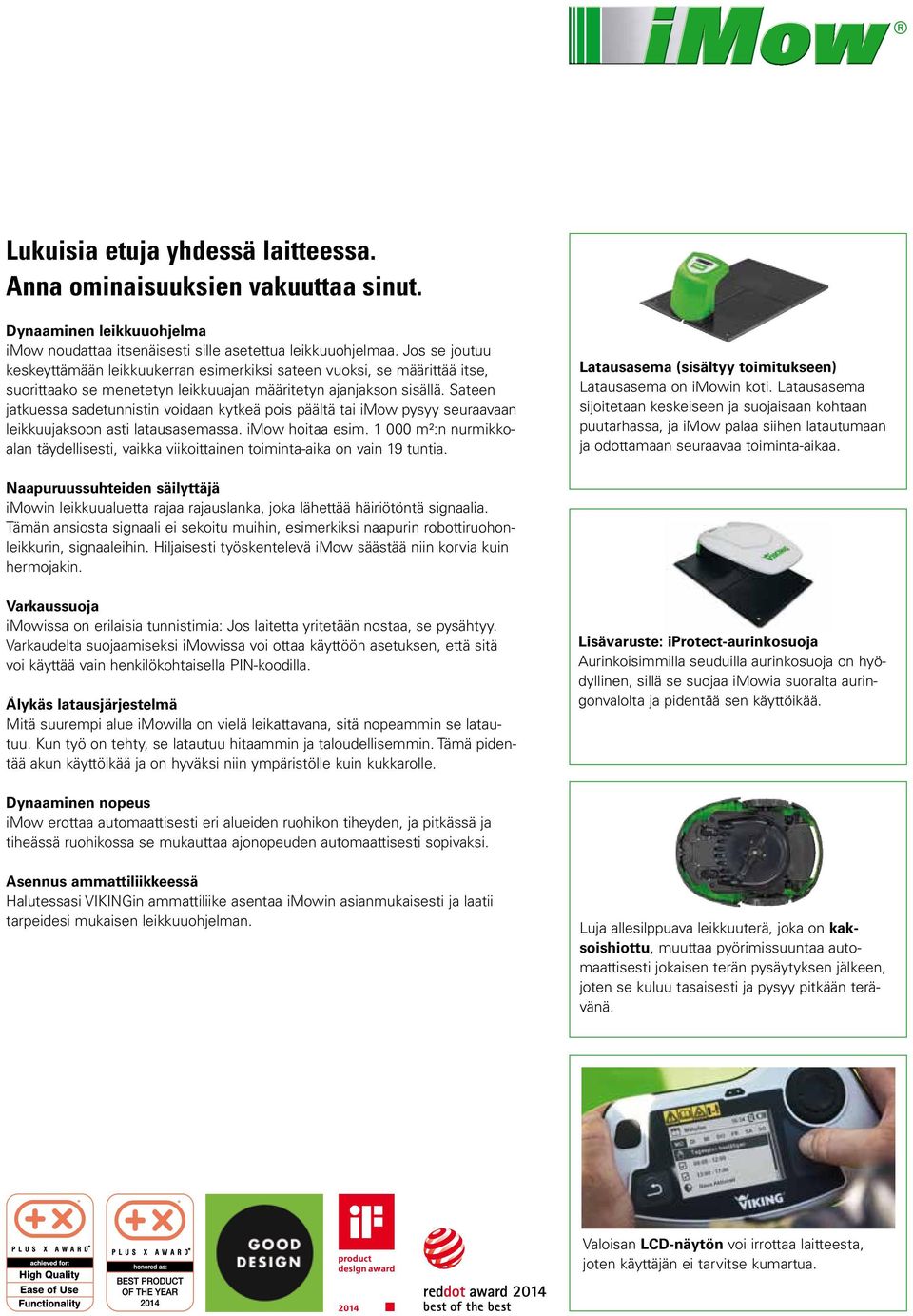 Sateen jatkuessa sadetunnistin voidaan kytkeä pois päältä tai imow pysyy seuraavaan leikkuujaksoon asti latausasemassa. imow hoitaa esim.