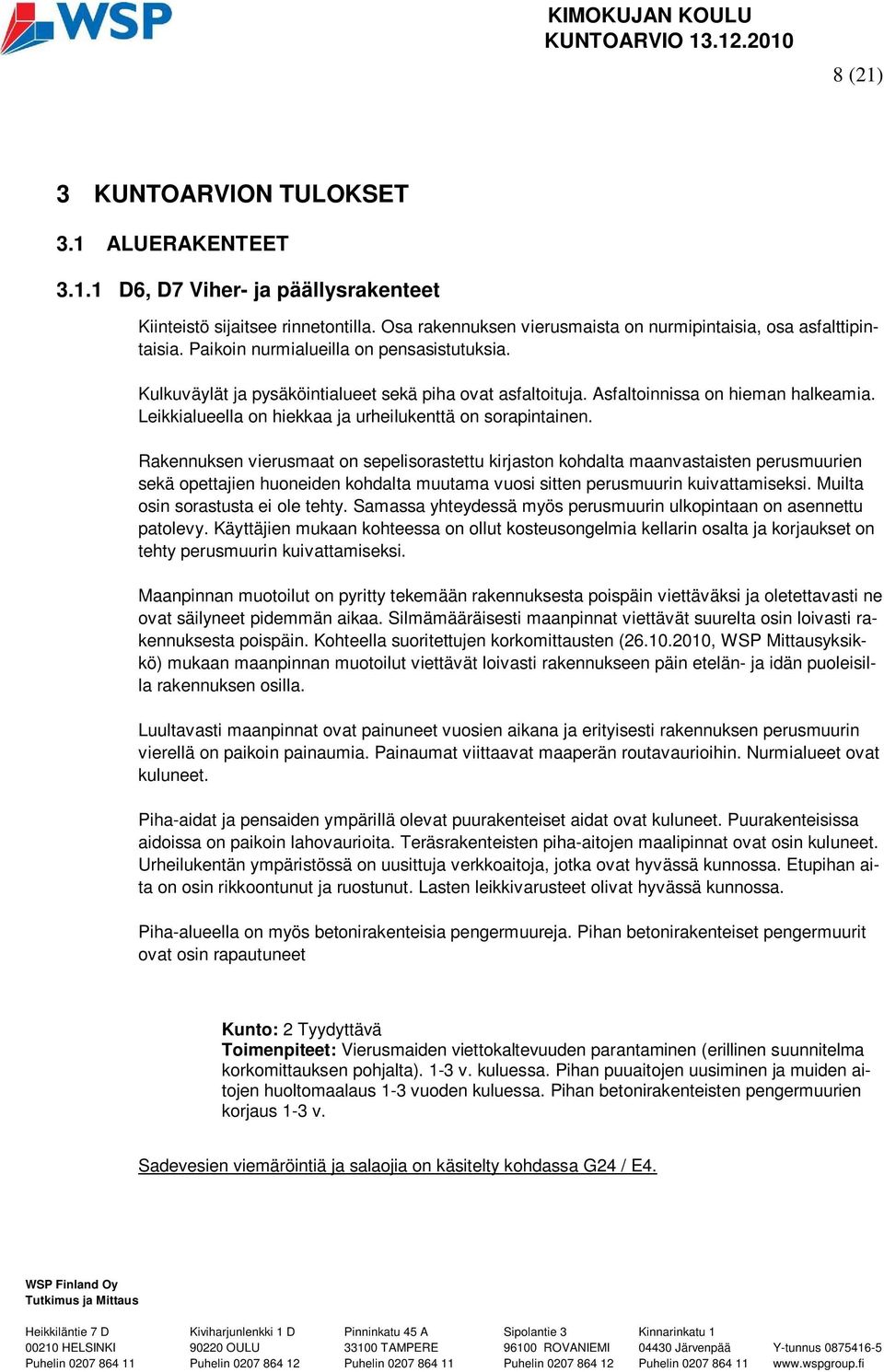 Rakennuksen vierusmaat on sepelisorastettu kirjaston kohdalta maanvastaisten perusmuurien sekä opettajien huoneiden kohdalta muutama vuosi sitten perusmuurin kuivattamiseksi.