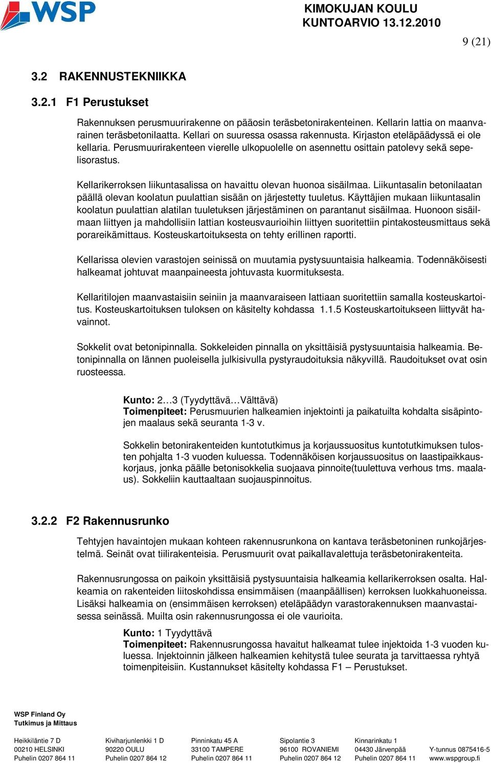 Kellarikerroksen liikuntasalissa on havaittu olevan huonoa sisäilmaa. Liikuntasalin betonilaatan päällä olevan koolatun puulattian sisään on järjestetty tuuletus.