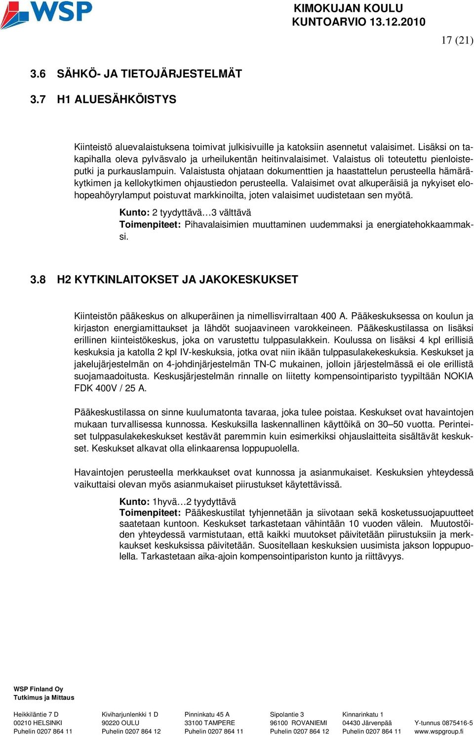 Valaistusta ohjataan dokumenttien ja haastattelun perusteella hämäräkytkimen ja kellokytkimen ohjaustiedon perusteella.
