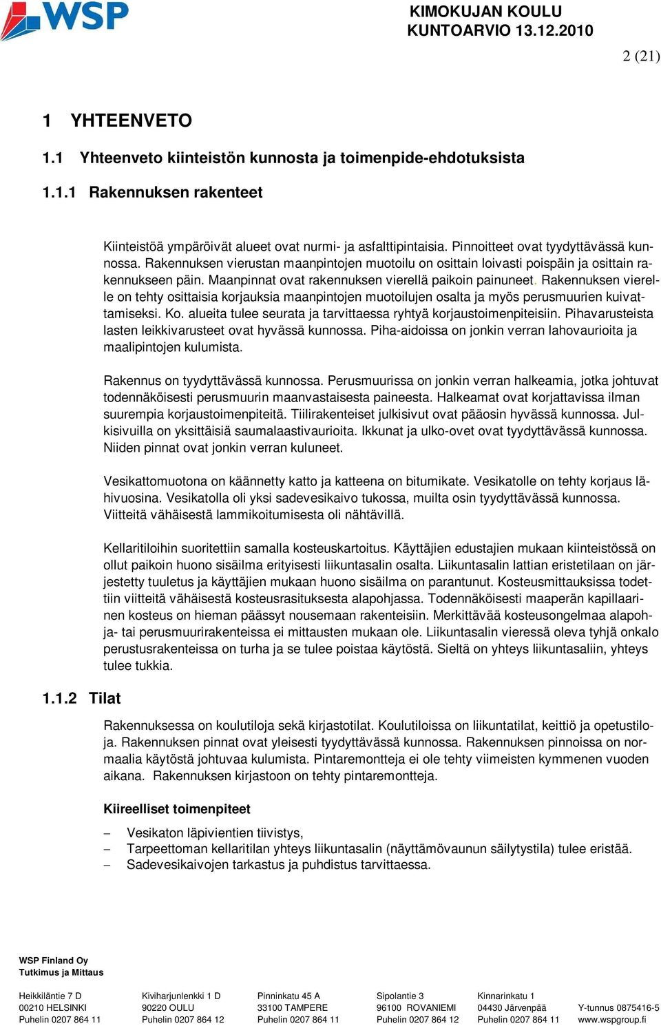 Maanpinnat ovat rakennuksen vierellä paikoin painuneet. Rakennuksen vierelle on tehty osittaisia korjauksia maanpintojen muotoilujen osalta ja myös perusmuurien kuivattamiseksi. Ko.