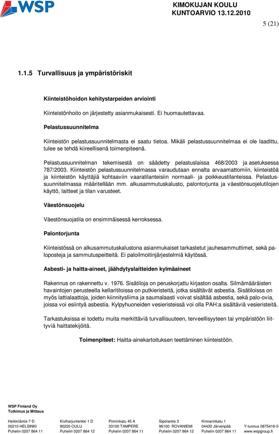 Pelastussuunnitelman tekemisestä on säädetty pelastuslaissa 468/2003 ja asetuksessa 787/2003.