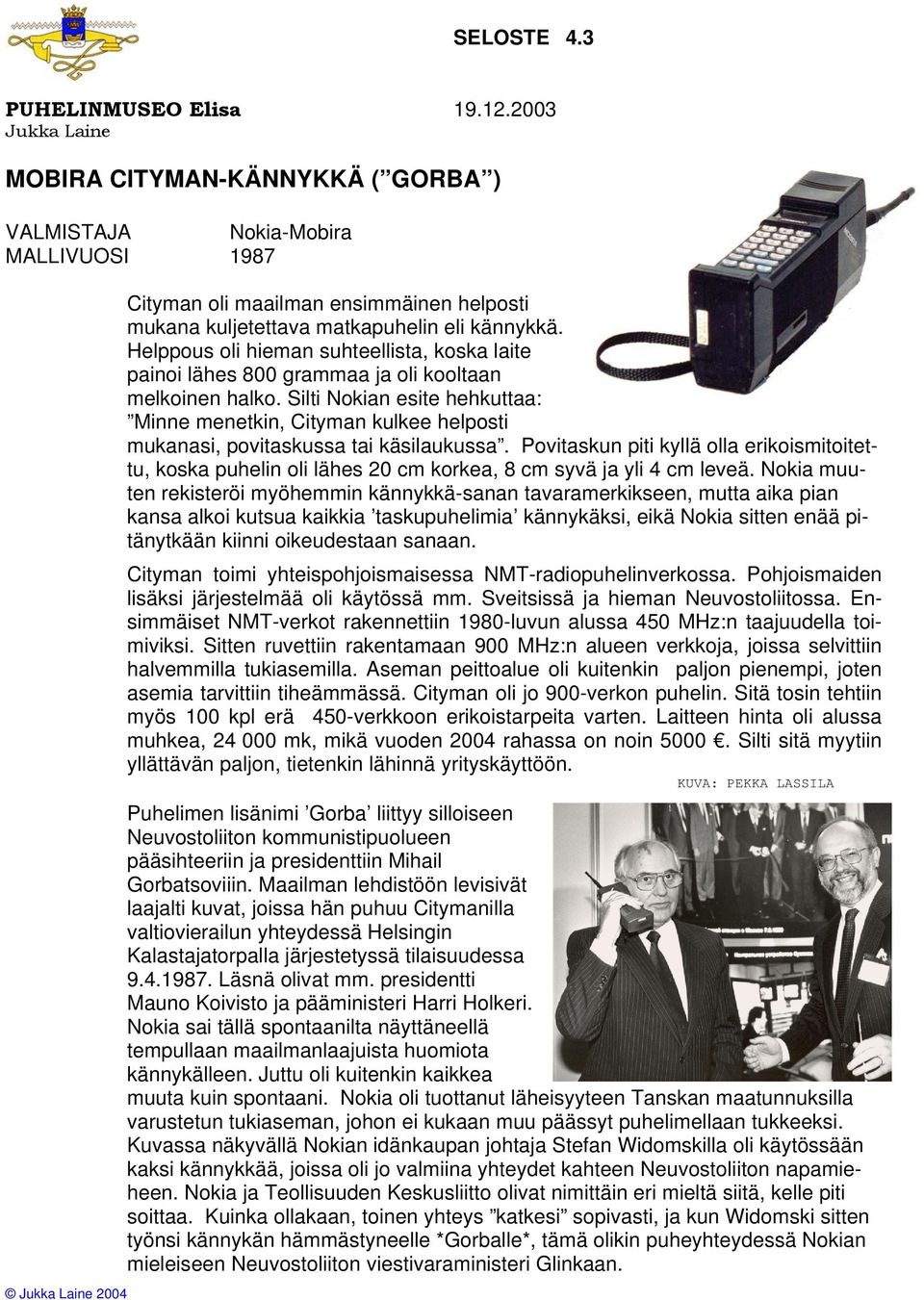 Helppous oli hieman suhteellista, koska laite painoi lähes 800 grammaa ja oli kooltaan melkoinen halko.