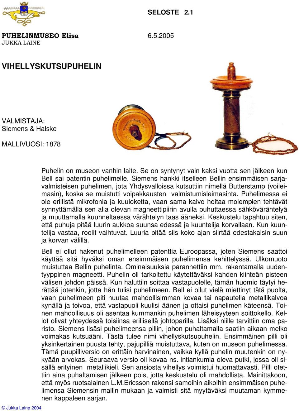 Siemens hankki itselleen Bellin ensimmäisen sarjavalmisteisen puhelimen, jota Yhdysvalloissa kutsuttiin nimellä Butterstamp (voileimasin), koska se muistutti voipakkausten valmistumisleimasinta.
