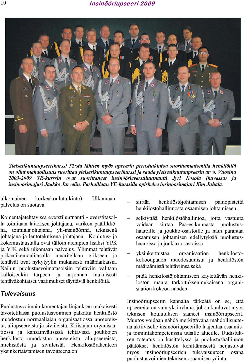 Parhaillaan YE-kurssilla opiskelee insinöörimajuri Kim Juhala. ulkomainen korkeakoulututkinto). Ulkomaanpalvelus on suotava.
