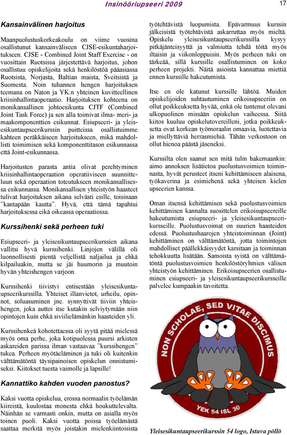 Suomesta. Noin tuhannen hengen harjoituksen teemana on Naton ja YK:n yhteinen kuvitteellinen kriisinhallintaoperaatio.