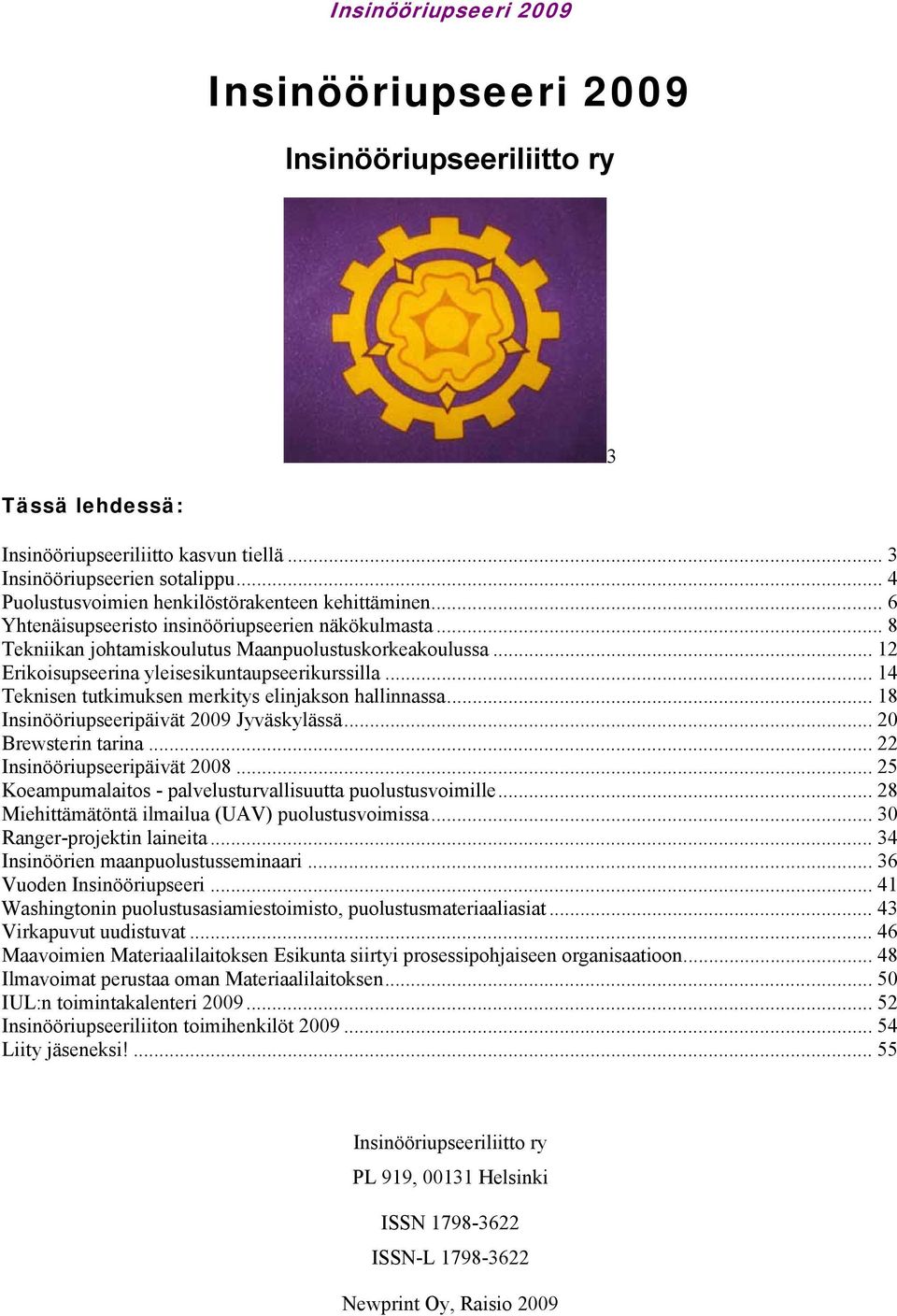 ..12 Erikoisupseerina yleisesikuntaupseerikurssilla... 14 Teknisen tutkimuksen merkitys elinjakson hallinnassa... 18 Insinööriupseeripäivät 2009 Jyväskylässä... 20 Brewsterin tarina.