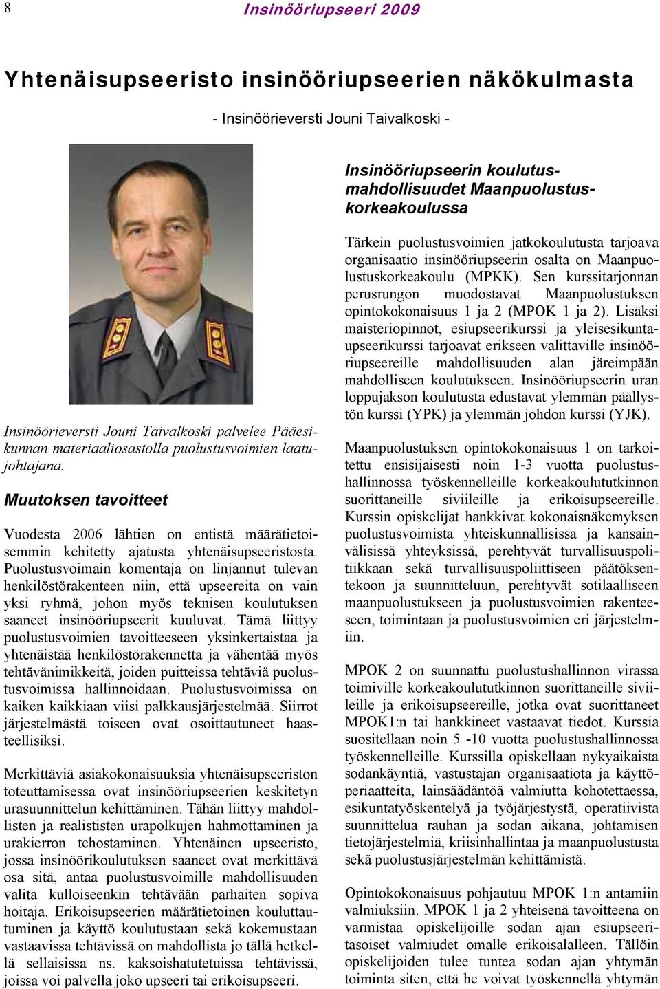 Muutoksen tavoitteet Vuodesta 2006 lähtien on entistä määrätietoisemmin kehitetty ajatusta yhtenäisupseeristosta.