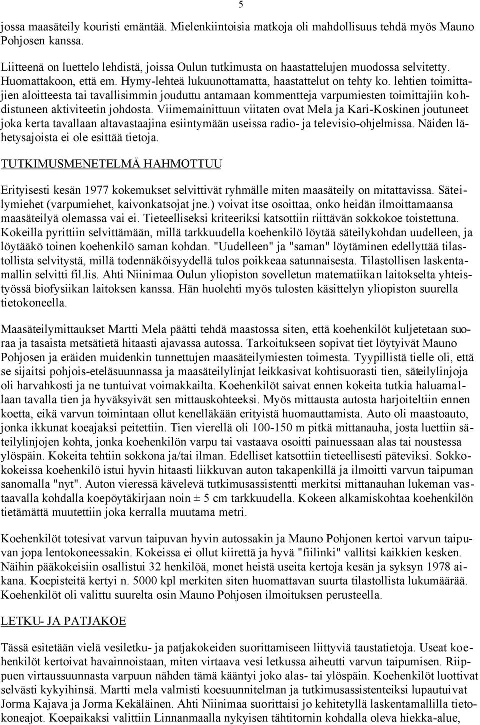 lehtien toimittajien aloitteesta tai tavallisimmin jouduttu antamaan kommentteja varpumiesten toimittajiin kohdistuneen aktiviteetin johdosta.