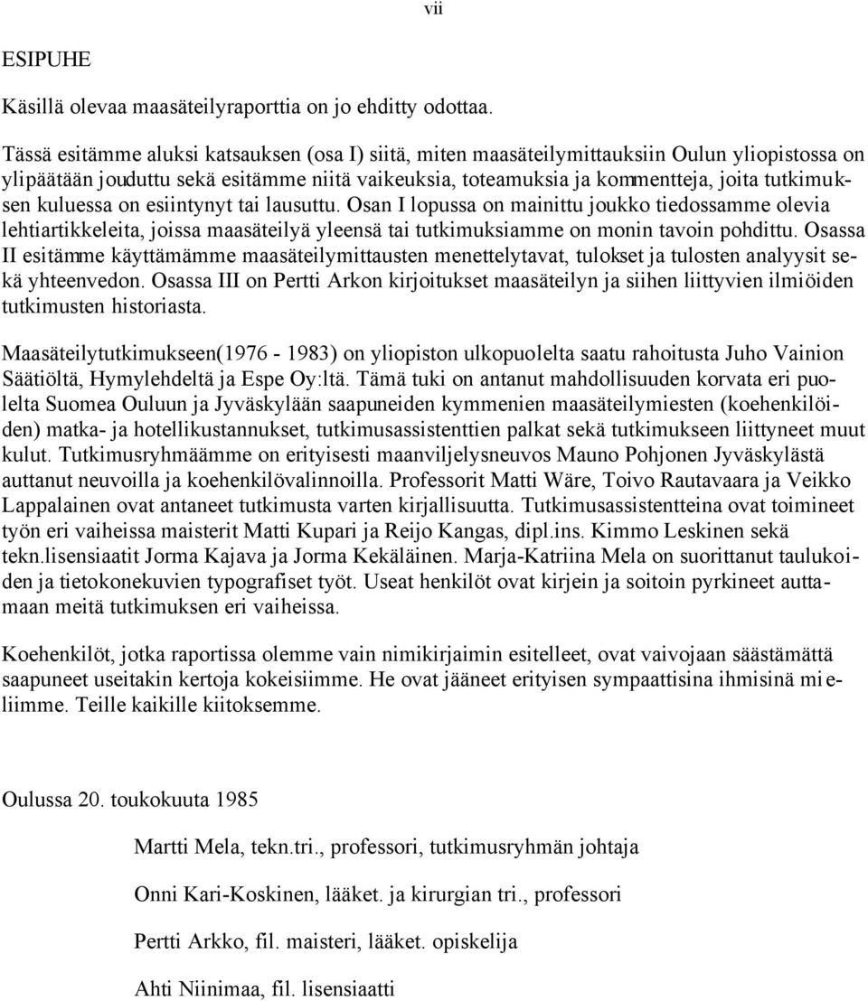 kuluessa on esiintynyt tai lausuttu. Osan I lopussa on mainittu joukko tiedossamme olevia lehtiartikkeleita, joissa maasäteilyä yleensä tai tutkimuksiamme on monin tavoin pohdittu.