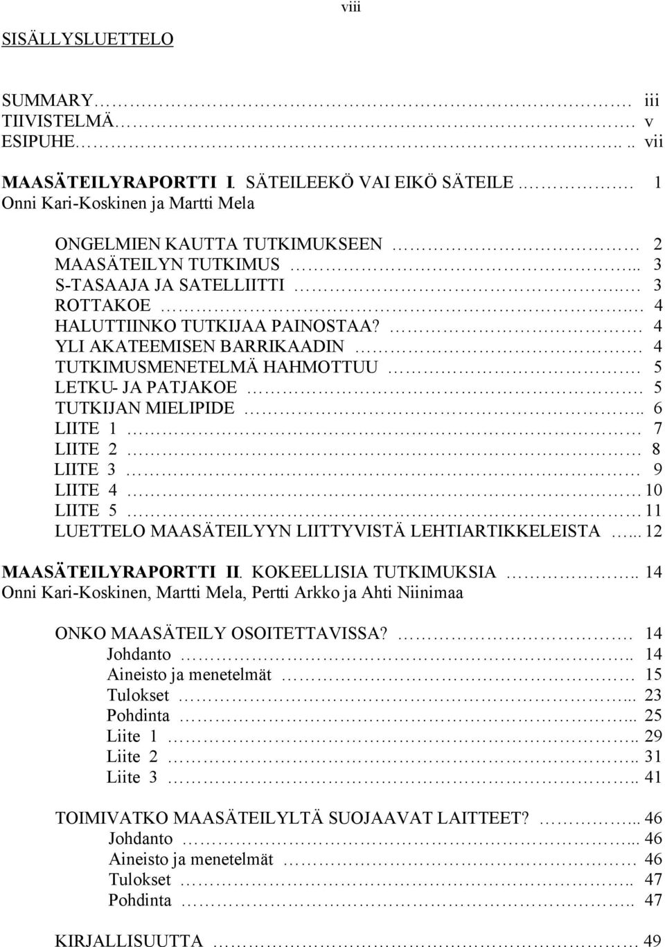 4 TUTKIMUSMENETELMÄ HAHMOTTUU. 5 LETKU- JA PATJAKOE. 5 TUTKIJAN MIELIPIDE.. 6 LIITE 1 7 LIITE 2 8 LIITE 3 9 LIITE 4 10 LIITE 5 11 LUETTELO MAASÄTEILYYN LIITTYVISTÄ LEHTIARTIKKELEISTA.