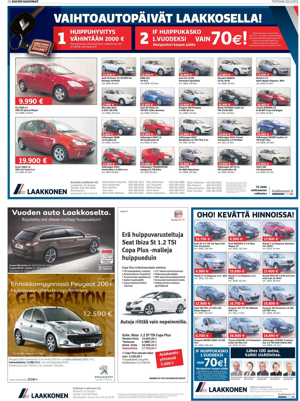 2004, 204 tkm 6.850 Volkswagen BORA 1.4 Firstline 4d vm. 2002, 115 tkm 14.900 Ford C-MAX 1.8 TDCi 115 Trend 5-ov vm. 2010, 52 tkm Volkswagen POLO Comfortline 1,4 63kw 5-ov vm.