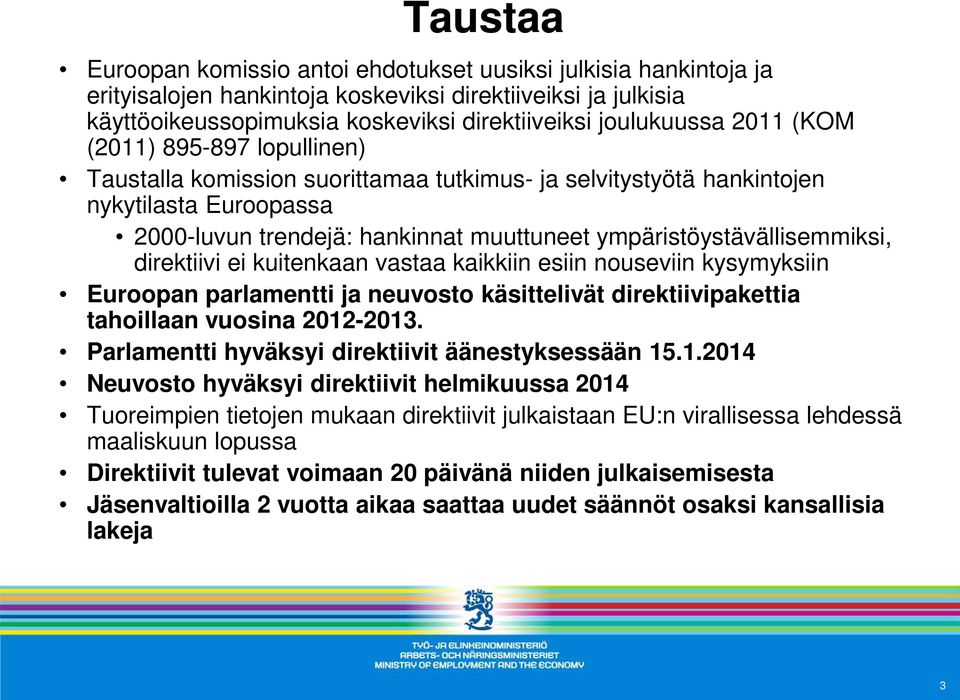 ympäristöystävällisemmiksi, direktiivi ei kuitenkaan vastaa kaikkiin esiin nouseviin kysymyksiin Euroopan parlamentti ja neuvosto käsittelivät direktiivipakettia tahoillaan vuosina 2012-2013.