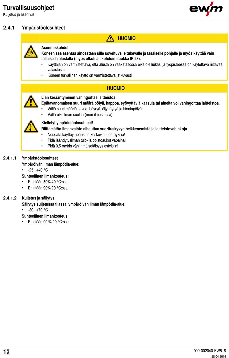 Käyttäjän on varmistettava, että alusta on vaakatasossa eikä ole liukas, ja työpisteessä on käytettävä riittävää valaistusta. Koneen turvallinen käyttö on varmistettava jatkuvasti.