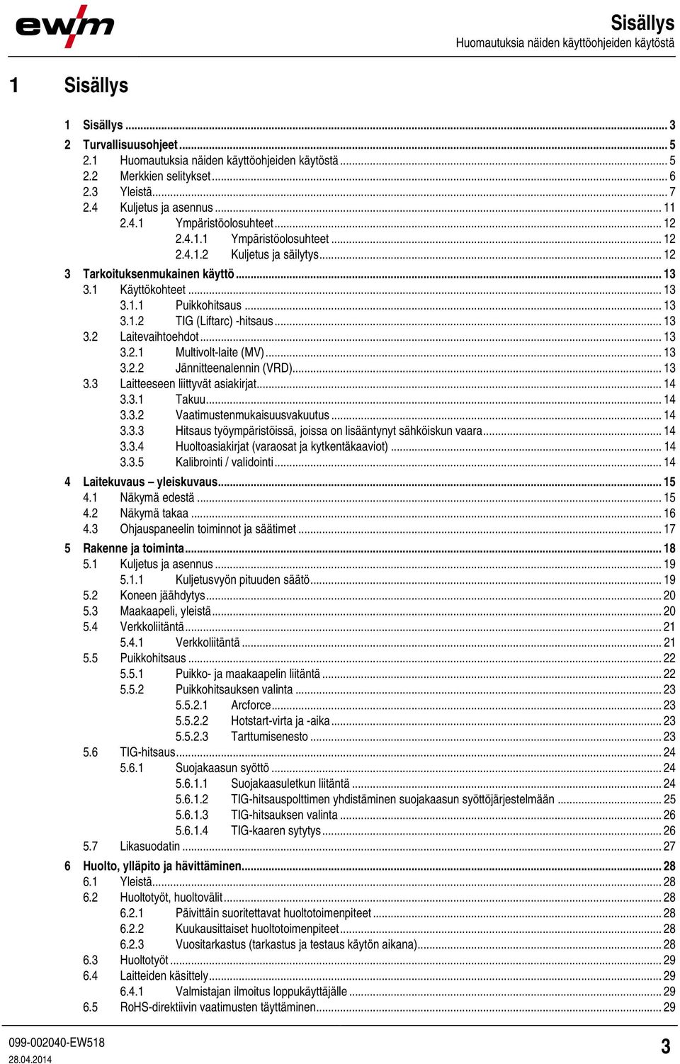 .. 13 3.1.2 TIG (Liftarc) -hitsaus... 13 3.2 Laitevaihtoehdot... 13 3.2.1 Multivolt-laite (MV)... 13 3.2.2 Jännitteenalennin (VRD)... 13 3.3 Laitteeseen liittyvät asiakirjat... 14 3.3.1 Takuu... 14 3.3.2 Vaatimustenmukaisuusvakuutus.