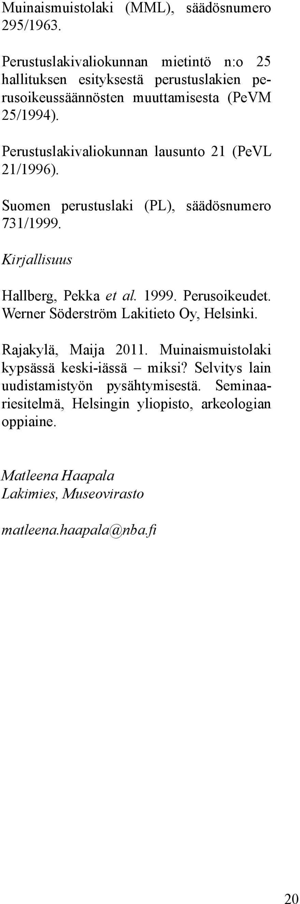 Perustuslakivaliokunnan lausunto 21 (PeVL 21/1996). Suomen perustuslaki (PL), säädösnumero 731/1999. Kirjallisuus Hallberg, Pekka et al. 1999.