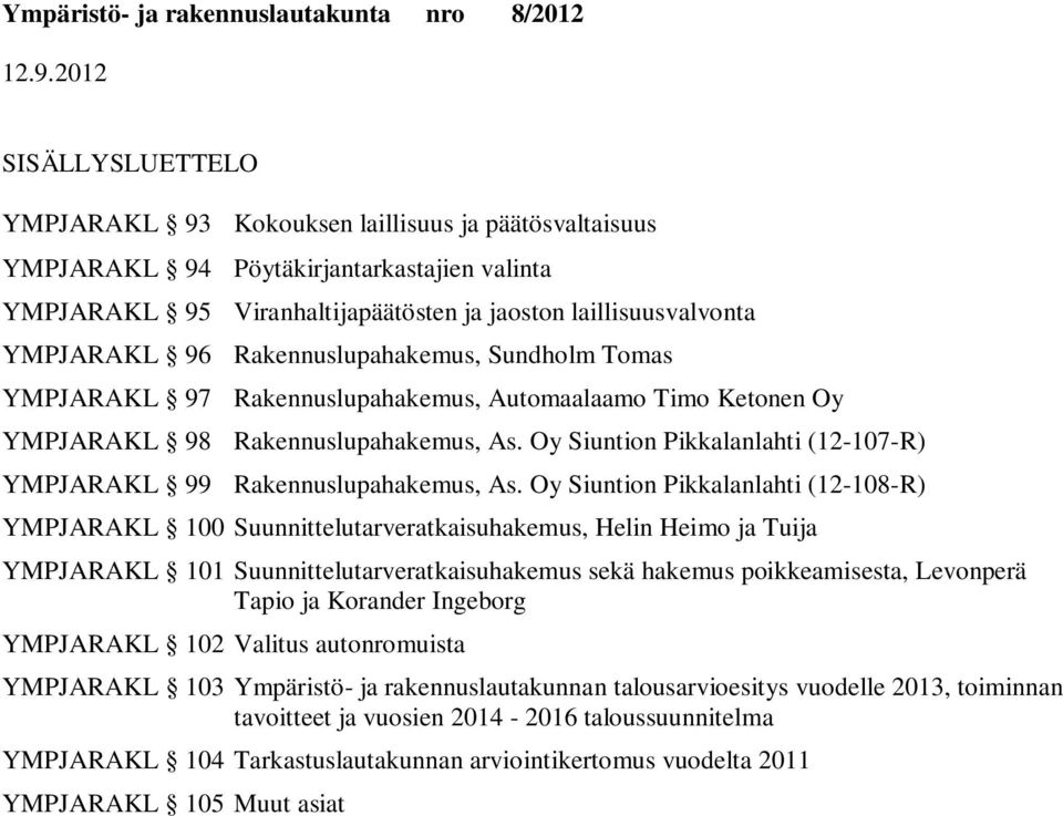 Oy n Pikkalanlahti (12-107-R) YMPJARAKL 99 Rakennuslupahakemus, As.