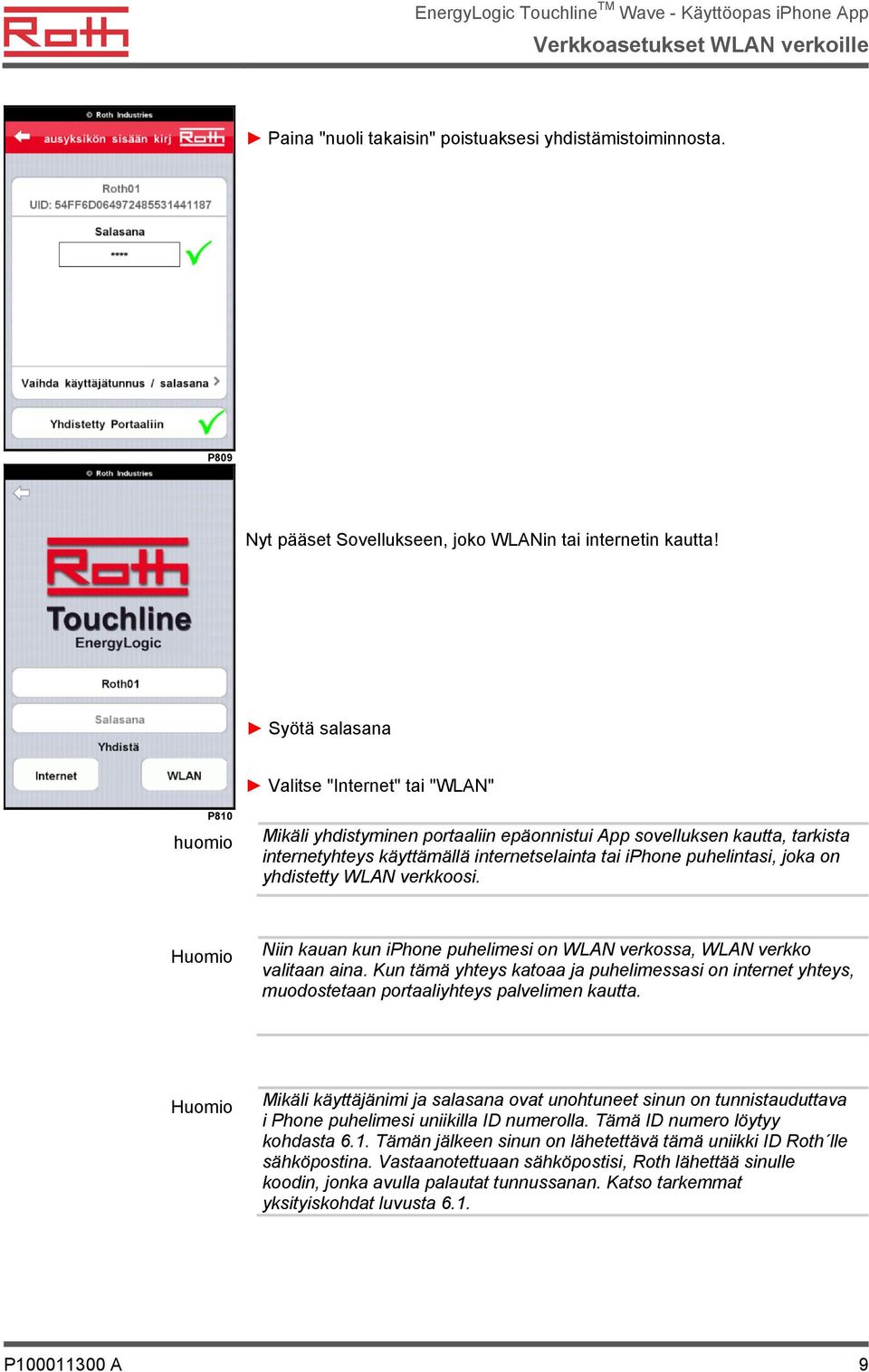 puhelintasi, joka on yhdistetty WLAN verkkoosi. Huomio Niin kauan kun iphone puhelimesi on WLAN verkossa, WLAN verkko valitaan aina.