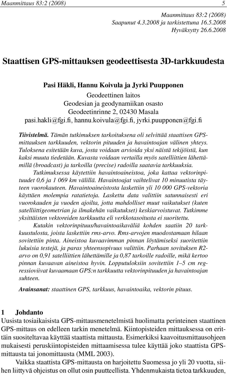 6.2008 Staattisen GPS-mittauksen geodeettisesta 3D-tarkkuudesta Pasi Häkli, Hannu Koivula ja Jyrki Puupponen Geodeettinen laitos Geodesian ja geodynamiikan osasto Geodeetinrinne 2, 02430 Masala pasi.