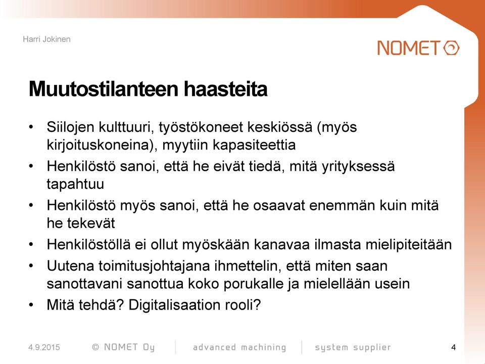 osaavat enemmän kuin mitä he tekevät Henkilöstöllä ei ollut myöskään kanavaa ilmasta mielipiteitään Uutena