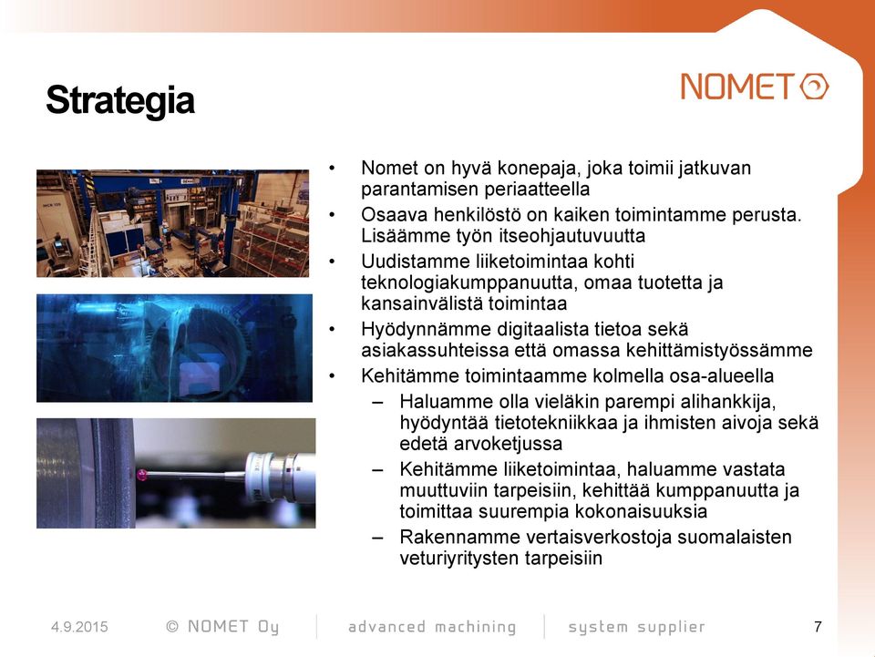 asiakassuhteissa että omassa kehittämistyössämme Kehitämme toimintaamme kolmella osa-alueella Haluamme olla vieläkin parempi alihankkija, hyödyntää tietotekniikkaa ja ihmisten