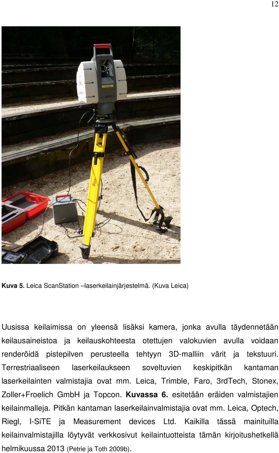 tehtyyn 3D-malliin värit ja tekstuuri. Terrestriaaliseen laserkeilaukseen soveltuvien keskipitkän kantaman laserkeilainten valmistajia ovat mm.