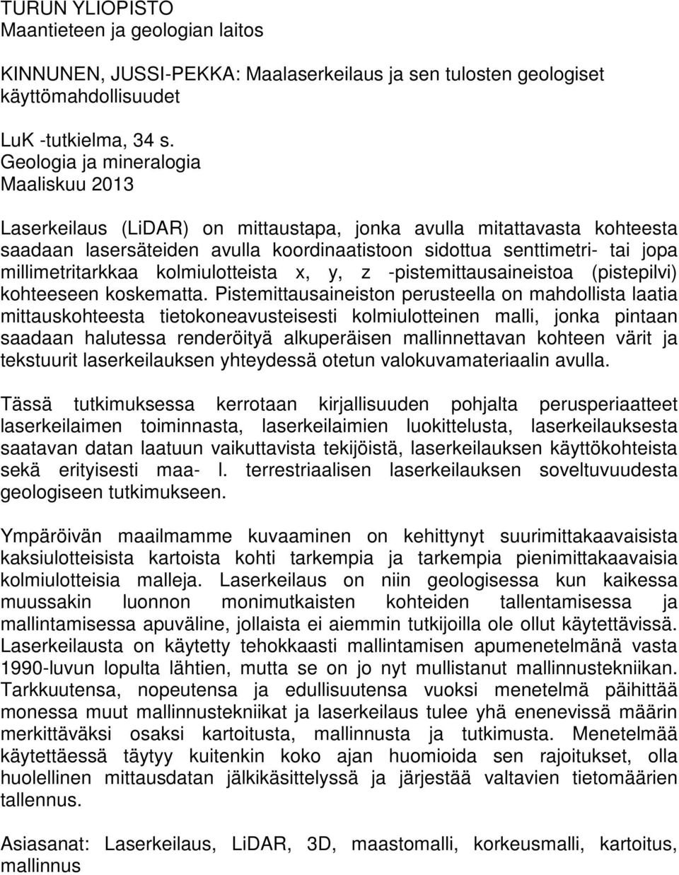 millimetritarkkaa kolmiulotteista x, y, z -pistemittausaineistoa (pistepilvi) kohteeseen koskematta.
