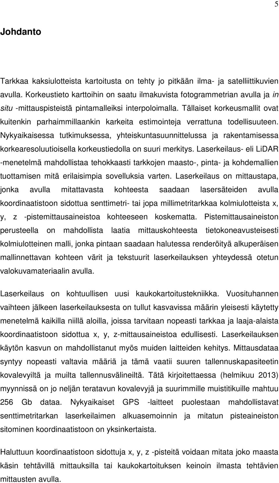 Tällaiset korkeusmallit ovat kuitenkin parhaimmillaankin karkeita estimointeja verrattuna todellisuuteen.