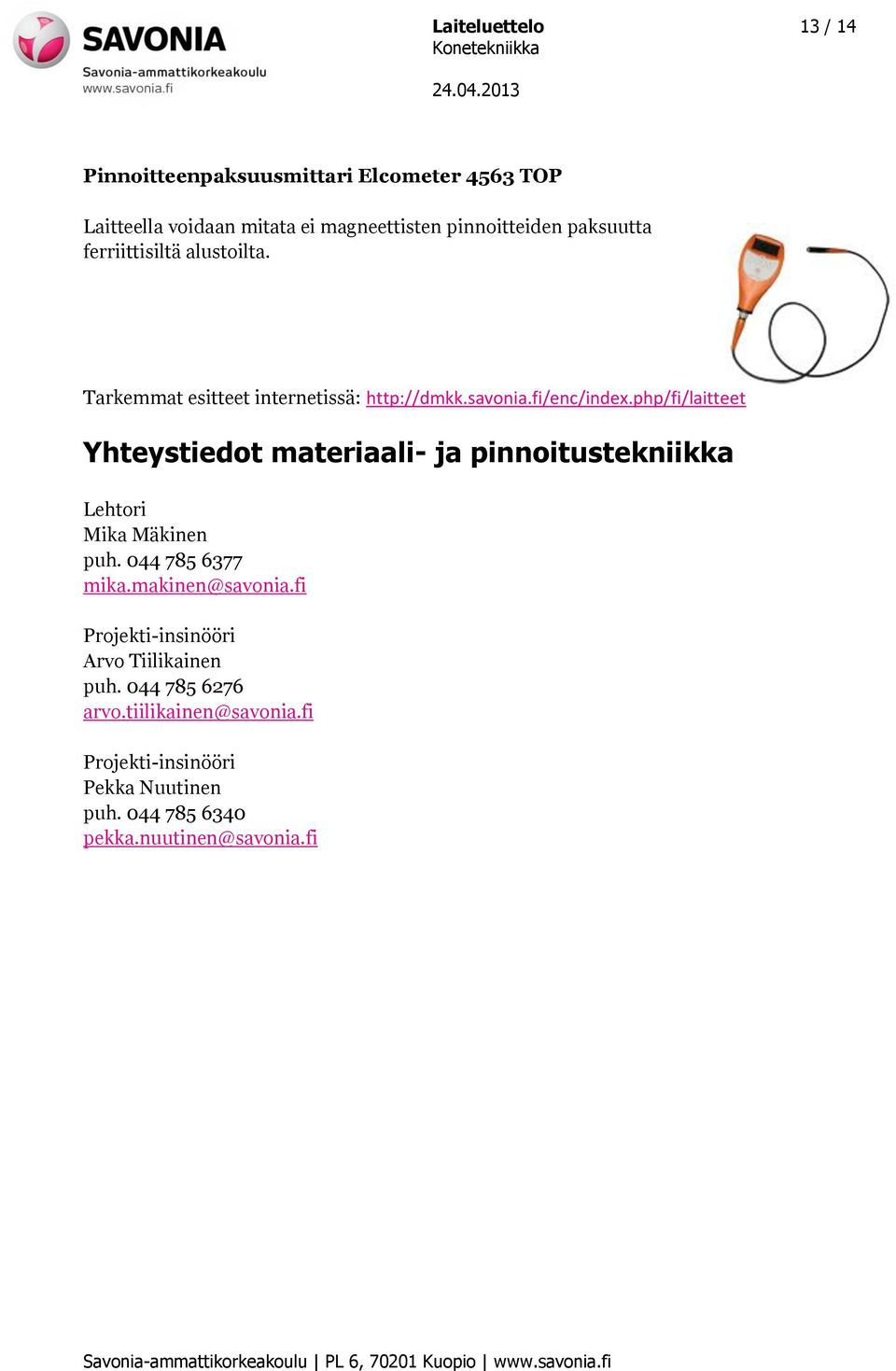 php/fi/laitteet Yhteystiedot materiaali- ja pinnoitustekniikka Lehtori Mika Mäkinen puh. 044 785 6377 mika.makinen@savonia.