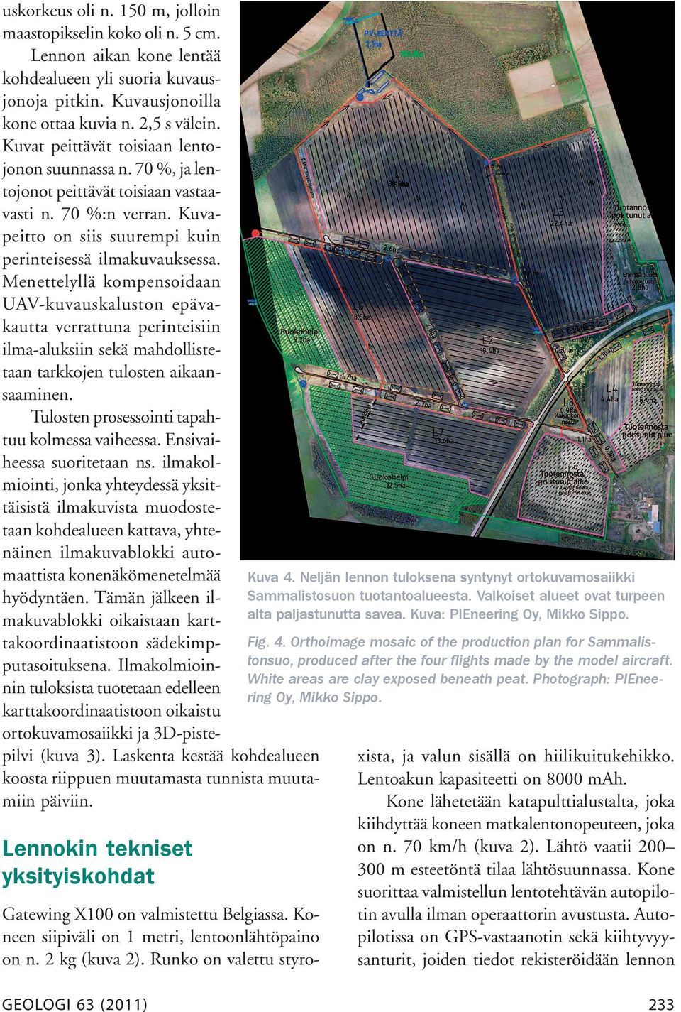 Menettelyllä kompensoidaan UAV-kuvauskaluston epävakautta verrattuna perinteisiin ilma-aluksiin sekä mahdollistetaan tarkkojen tulosten aikaansaaminen.