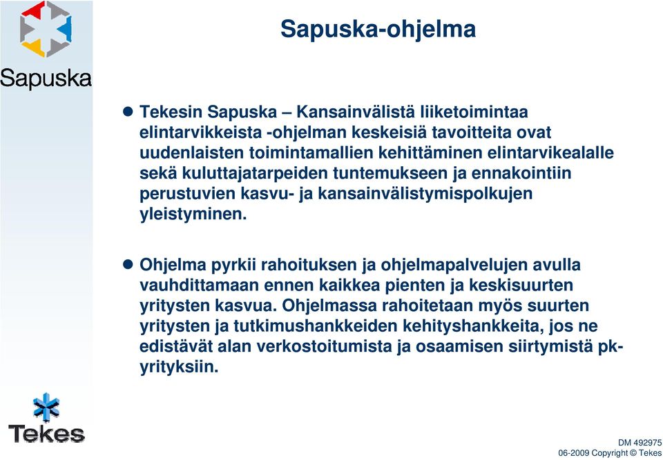 Ohjelma pyrkii rahoituksen ja ohjelmapalvelujen avulla vauhdittamaan ennen kaikkea pienten ja keskisuurten yritysten kasvua.