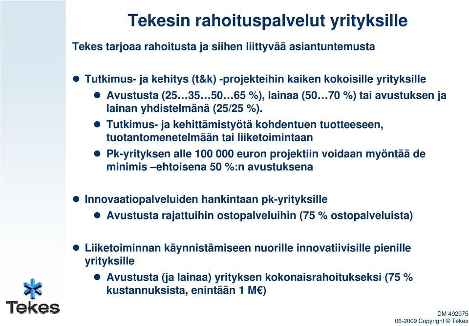 Tutkimus- ja kehittämistyötä i t kohdentuen tuotteeseen, tt tuotantomenetelmään tai liiketoimintaan Pk-yrityksen alle 100 000 euron projektiin voidaan myöntää de minimis i i ehtoisena 50 %:n