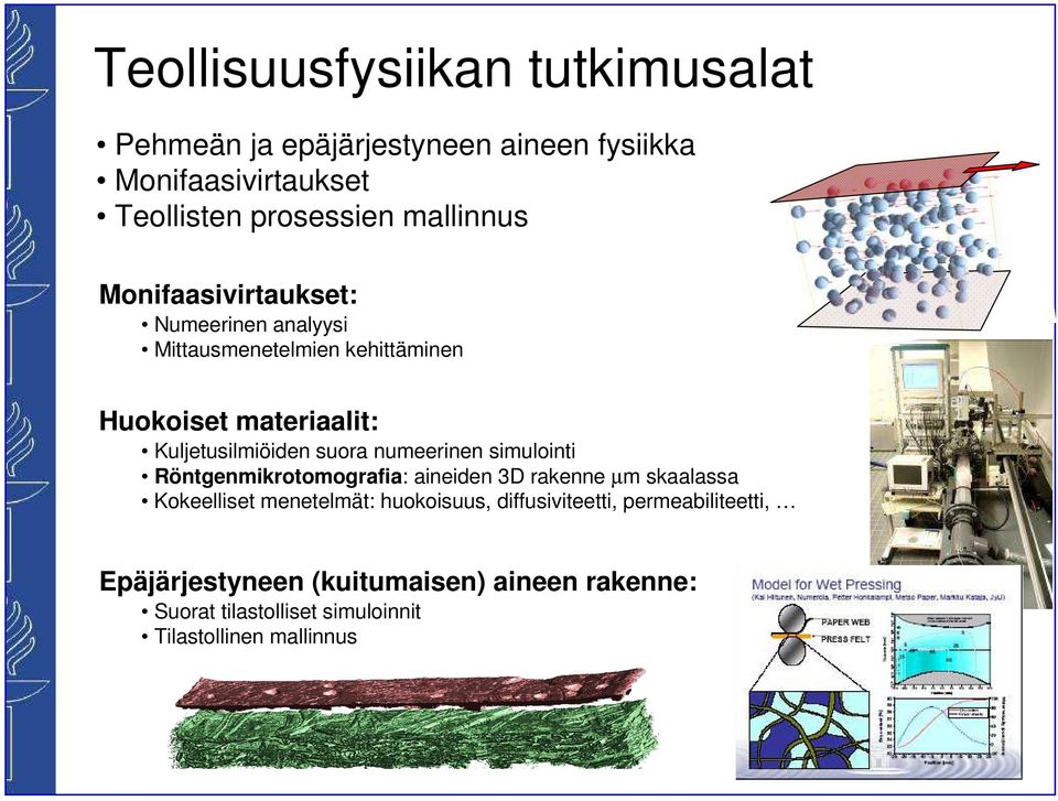 suora numeerinen simulointi Röntgenmikrotomografia: aineiden 3D rakenne µm skaalassa Kokeelliset menetelmät: huokoisuus,