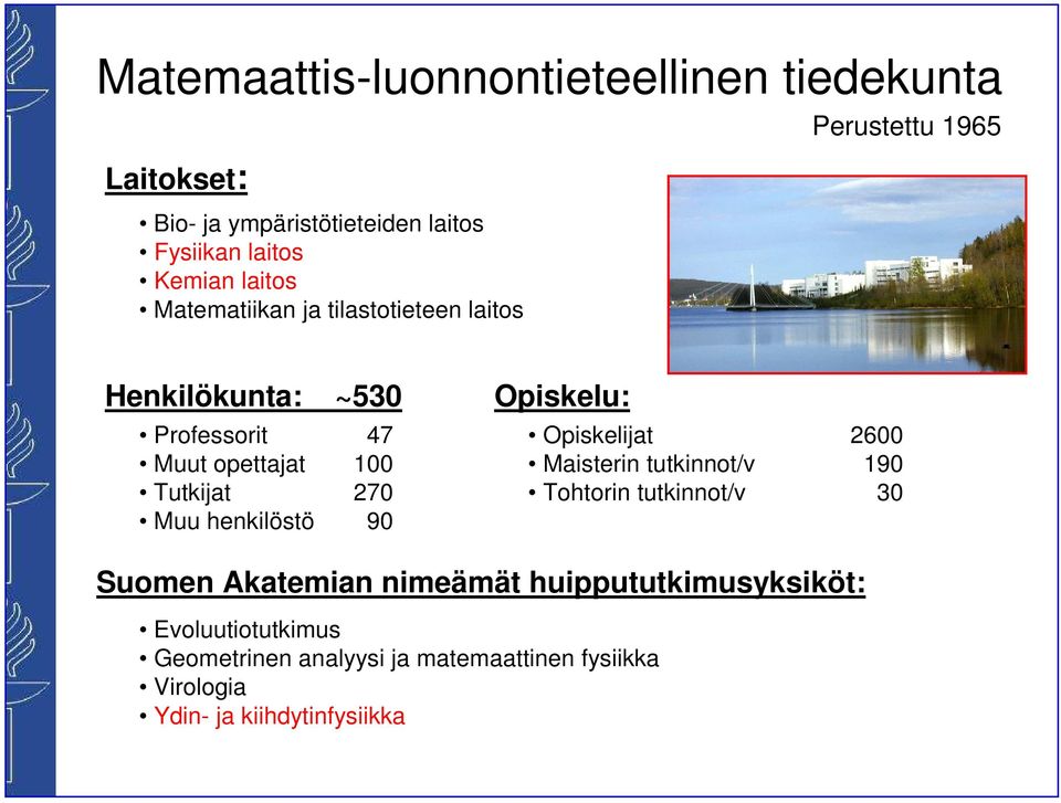 Muu henkilöstö 90 Opiskelu: Opiskelijat 2600 Maisterin tutkinnot/v 190 Tohtorin tutkinnot/v 30 Suomen Akatemian nimeämät
