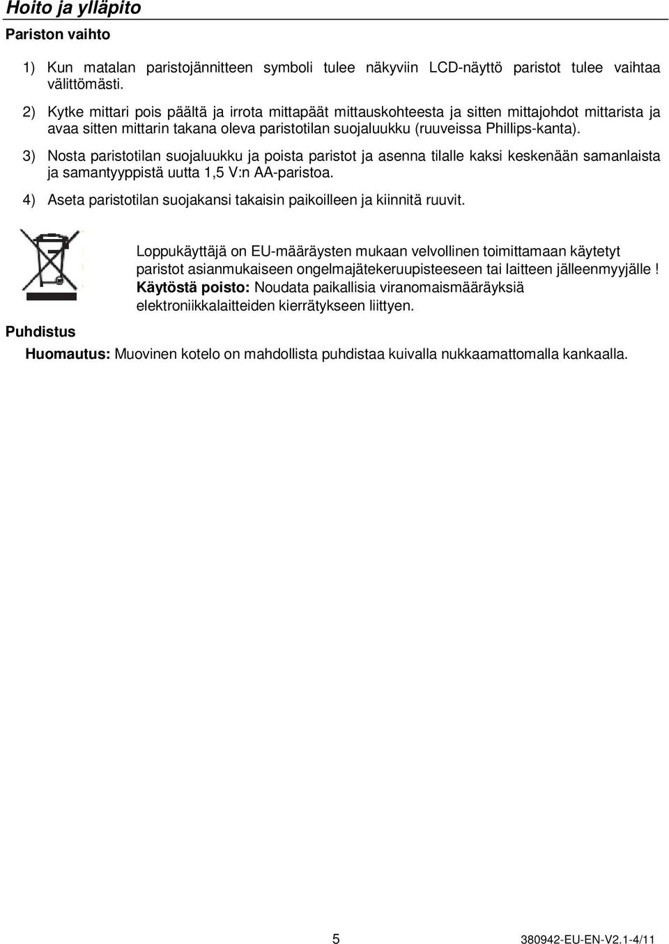 3) Nosta paristotilan suojaluukku ja poista paristot ja asenna tilalle kaksi keskenään samanlaista ja samantyyppistä uutta 1,5 V:n AA-paristoa.