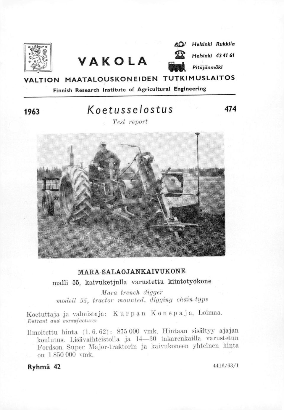 digging chain-type Koetuttaja ja valmistaja: Kurpan Konepaj a, Loimaa. Entrant and manwf acturer Ilmoitettu hinta (1. 6. 62) : 875 000 vink.