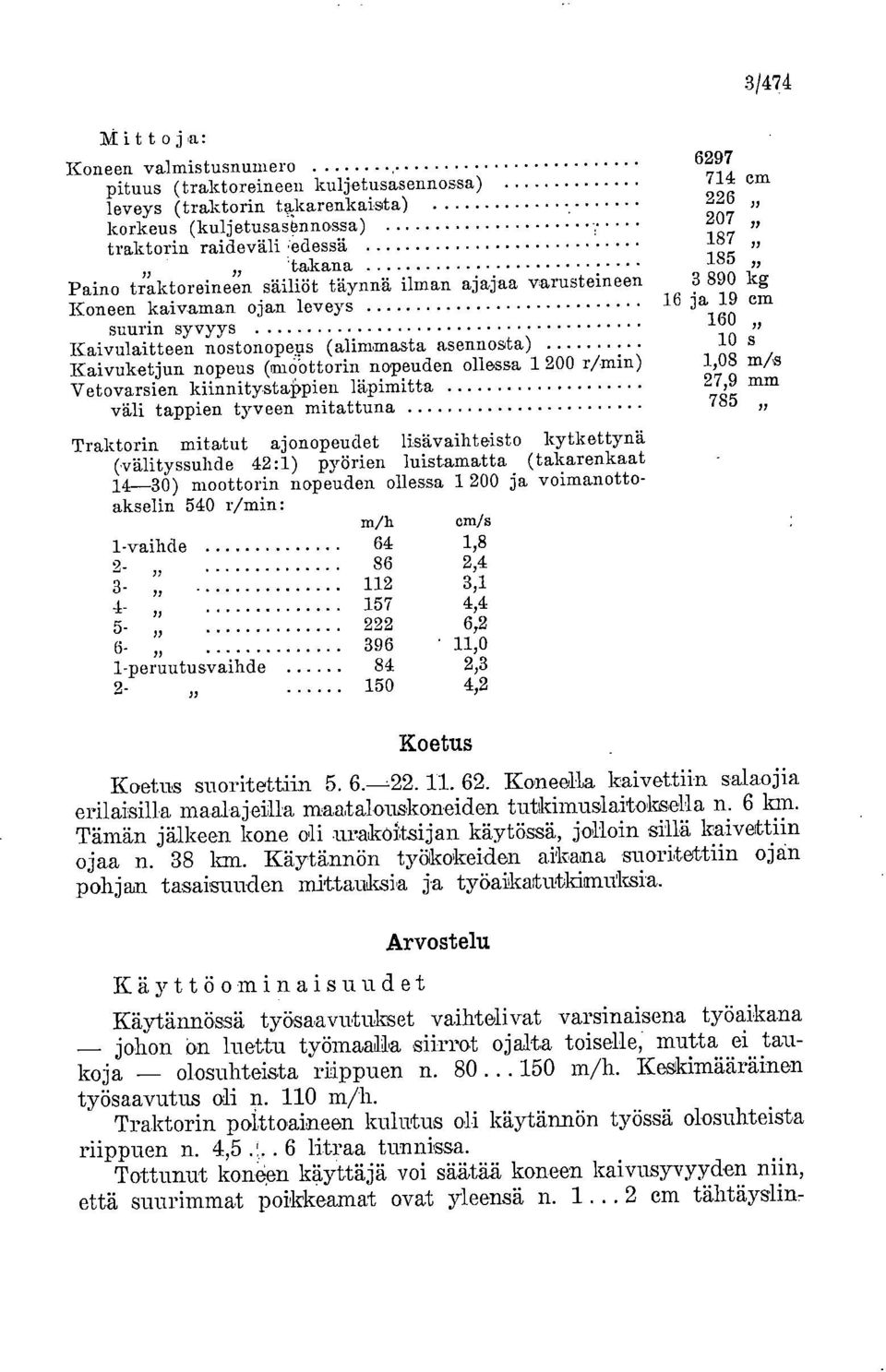 nopeus (moottorin nopeuden ollessa 1 200 r/min) 12,70,98 m/ms Vetovarsien kiinnitystappien läpimitta väli tappien tyveen mitattuna 785 Traktorin mitatut ajonopeudet lisävaihteisto kytkettynä