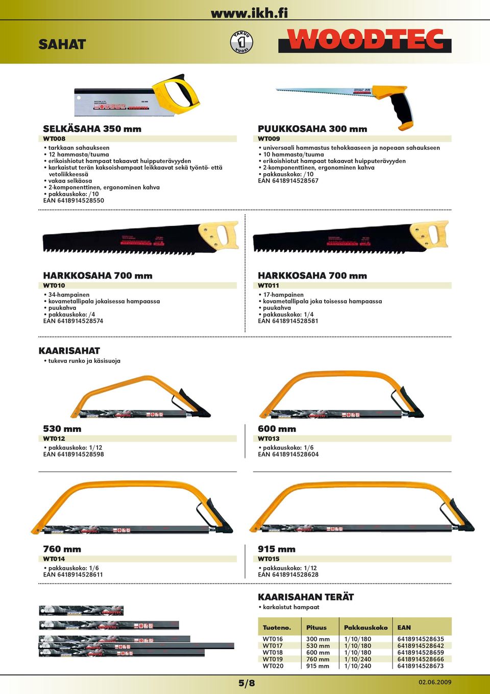 huipputerävyyden 2-komponenttinen, ergonominen kahva 6418914528567 HARKKOSAHA 700 mm WT010 34-hampainen kovametallipala jokaisessa hampaassa puukahva pakkauskoko: /4 6418914528574 HARKKOSAHA 700 mm