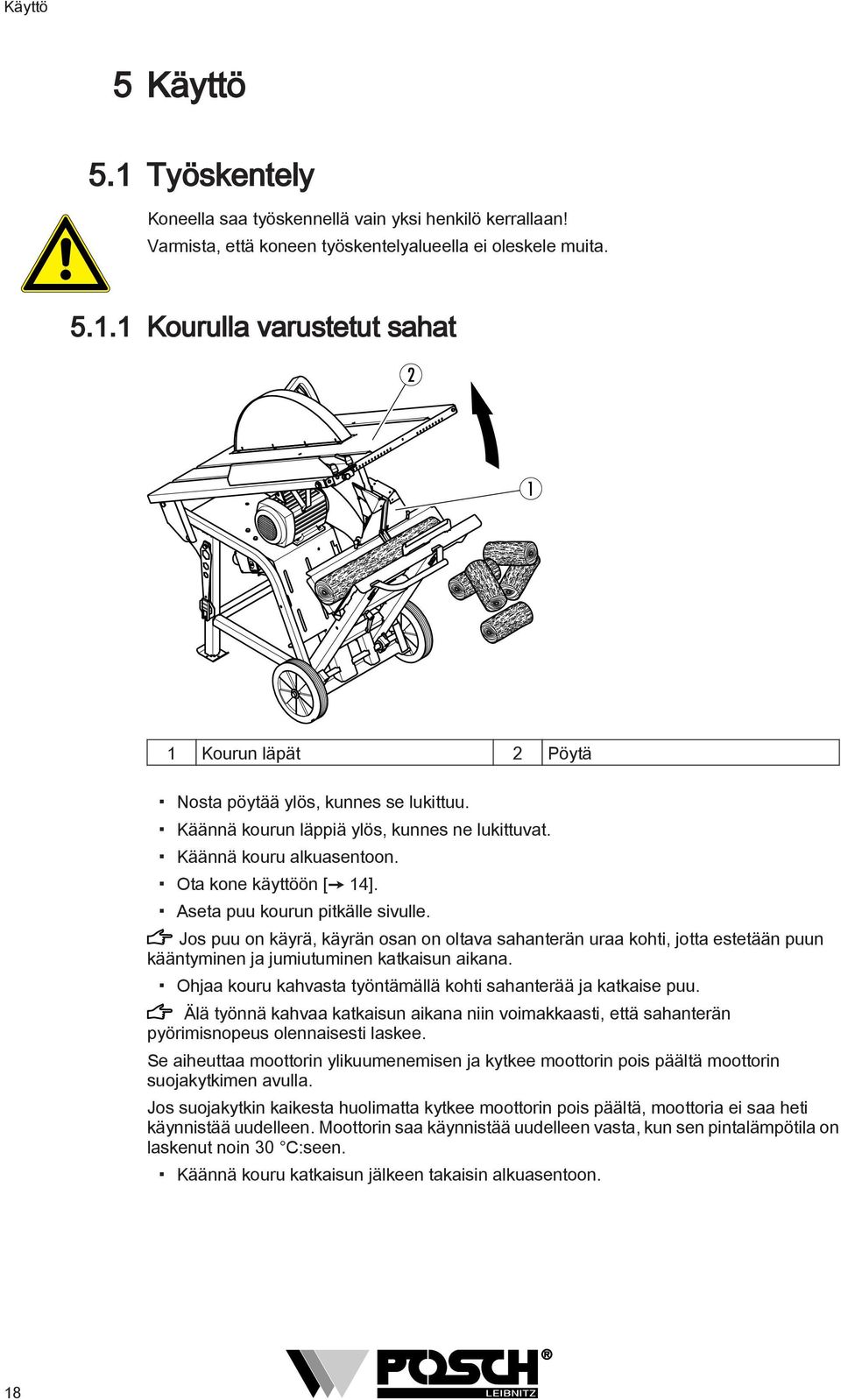 Jos puu on käyrä, käyrän osan on oltava sahanterän uraa kohti, jotta estetään puun kääntyminen ja jumiutuminen katkaisun aikana. Ohjaa kouru kahvasta työntämällä kohti sahanterää ja katkaise puu.