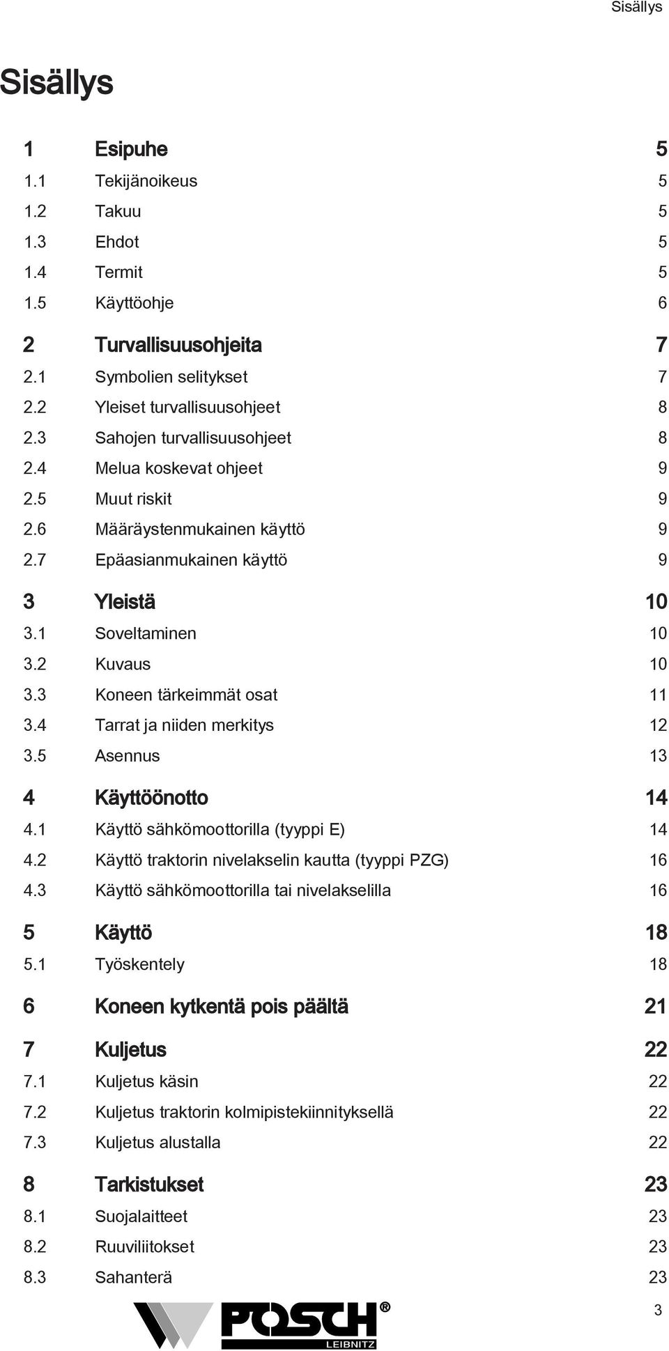 4 Tarrat ja niiden merkitys 3.5 Asennus 3 4 Käyttöönotto 4 4. Käyttö sähkömoottorilla (tyyppi E) 4 4. Käyttö traktorin nivelakselin kautta (tyyppi PZG) 6 4.