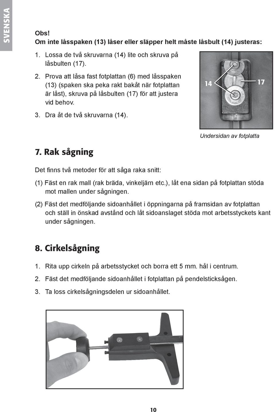 14 17 Undersidan av fotplatta 7. Rak sågning Det finns två metoder för att såga raka snitt: (1) Fäst en rak mall (rak bräda, vinkeljärn etc.