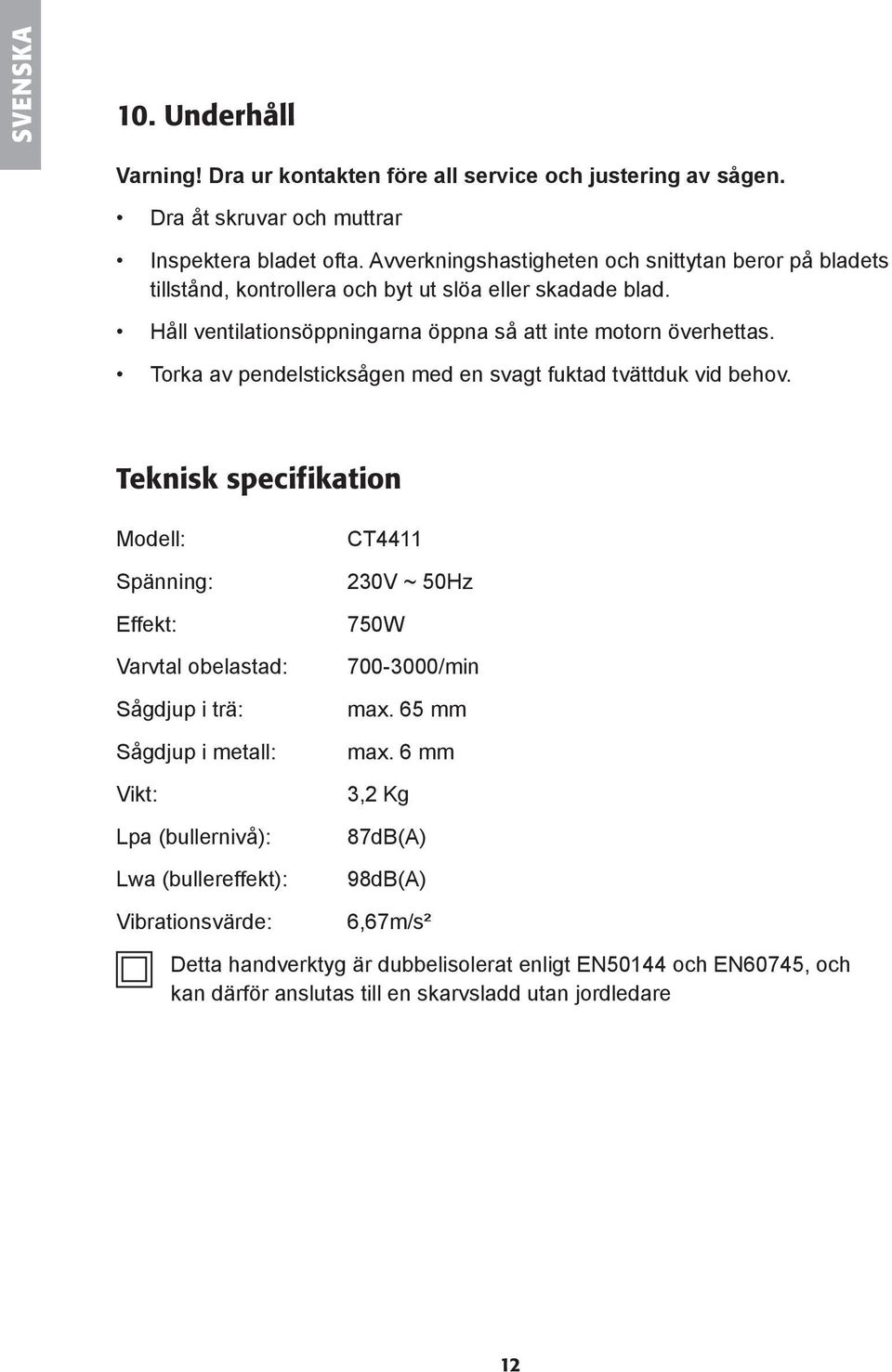 Torka av pendelsticksågen med en svagt fuktad tvättduk vid behov.