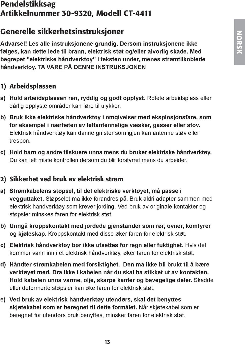 TA VARE PÅ DENNE INSTRUKSJONEN NORSK 1) Arbeidsplassen a) Hold arbeidsplassen ren, ryddig og godt opplyst. Rotete arbeidsplass eller dårlig opplyste områder kan føre til ulykker.