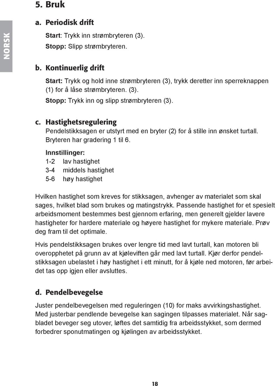 Hastighetsregulering Pendelstikksagen er utstyrt med en bryter (2) for å stille inn ønsket turtall. Bryteren har gradering 1 til 6.