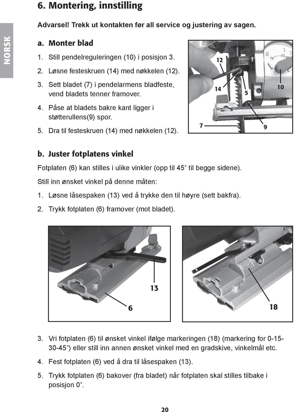 7 9 b. Juster fotplatens vinkel Fotplaten (6) kan stilles i ulike vinkler (opp til 45 til begge sidene). Still inn ønsket vinkel på denne måten: 1.